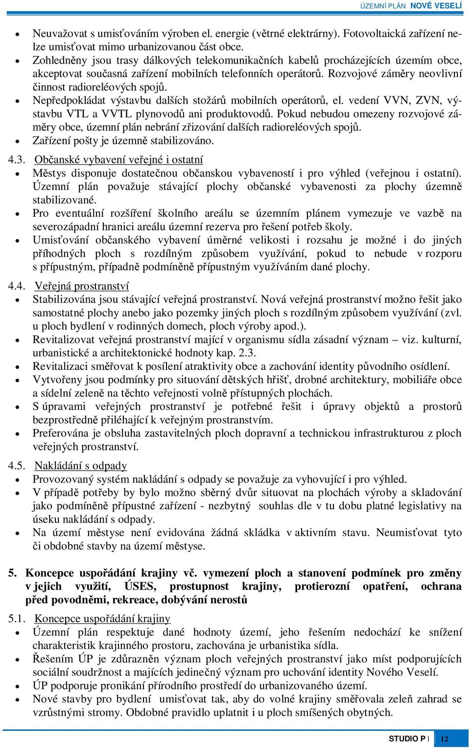 Nepedpokládat výstavbu dalších stožár mobilních operátor, el. vedení VVN, ZVN, výstavbu VTL a VVTL plynovod ani produktovod.