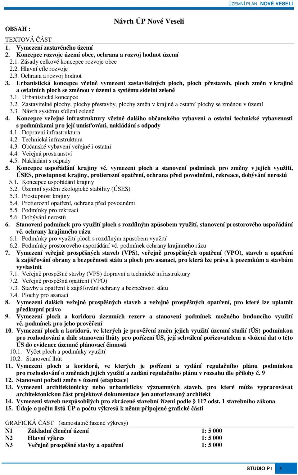 Urbanistická koncepce 3.2. Zastavitelné plochy, plochy pestavby, plochy zmn v krajin a ostatní plochy se zmnou v území 3.3. Návrh systému sídlení zelen 4.