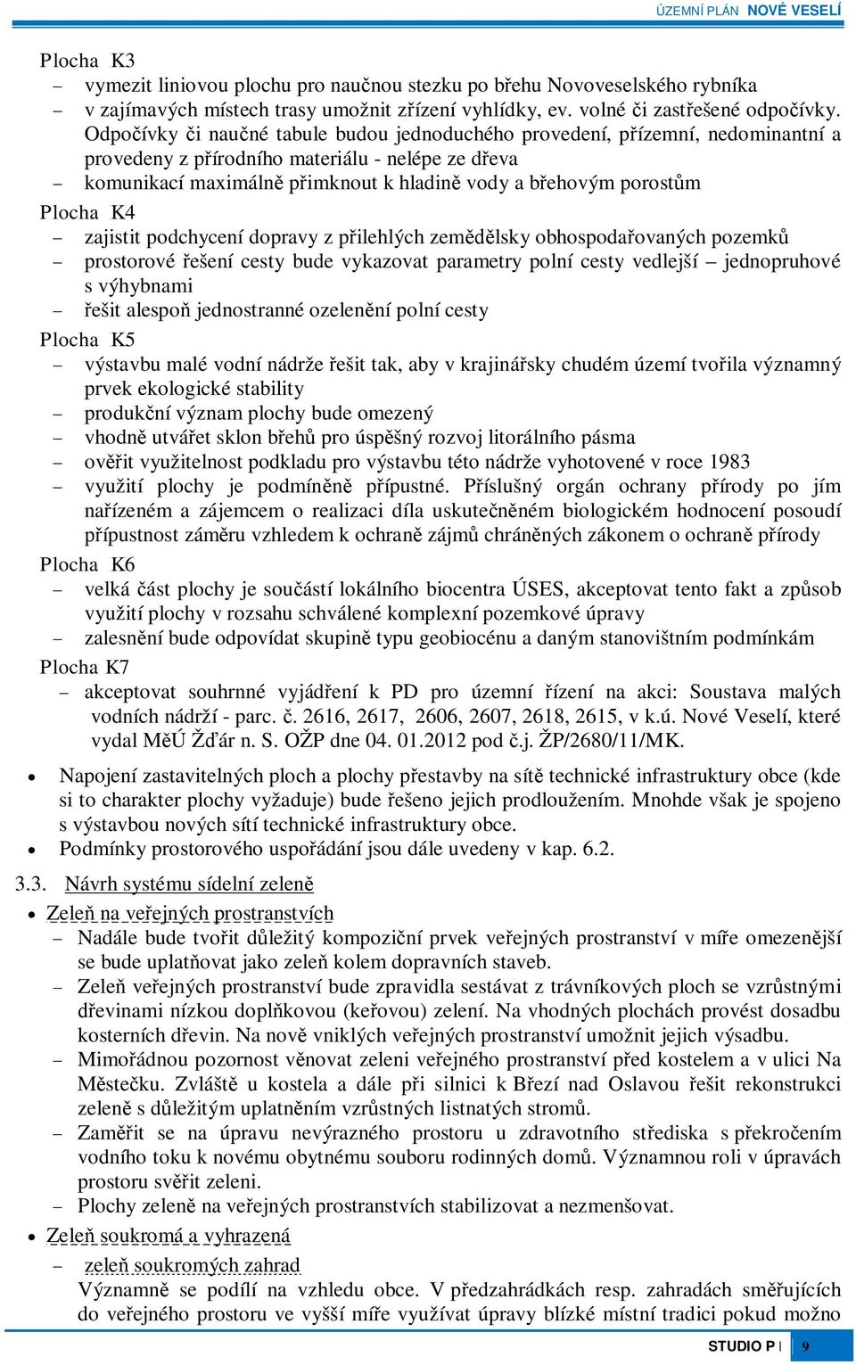 zajistit podchycení dopravy z pilehlých zemlsky obhospodaovaných pozemk prostorové ešení cesty bude vykazovat parametry polní cesty vedlejší jednopruhové s výhybnami ešit alespo jednostranné ozelenní