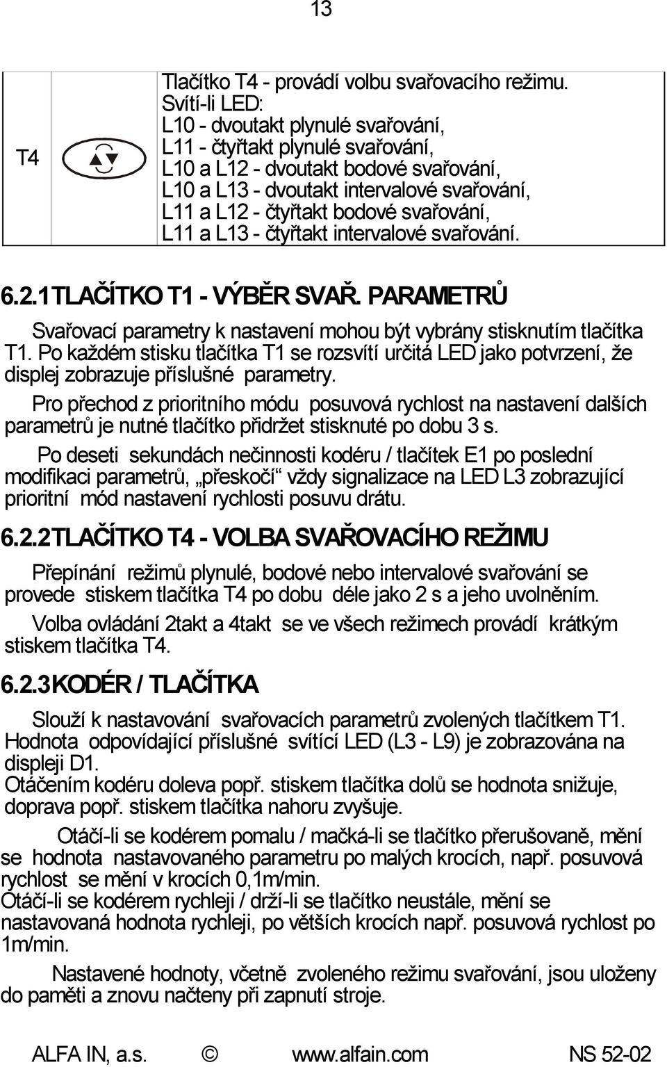 svařování, L11 a L13 - čtyřtakt intervalové svařování. 6.2.1TLAČÍTKO T1 - VÝBĚR SVAŘ. PARAMETRŮ Svařovací parametry k nastavení mohou být vybrány stisknutím tlačítka T1.