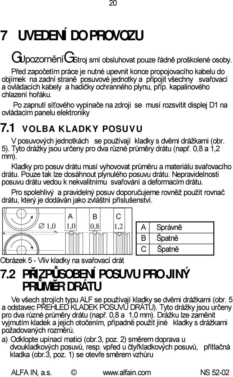 kapalinového chlazení hořáku. Po zapnutí síťového vypínače na zdroji se musí rozsvítit displej D1 na ovládacím panelu elektroniky 7.