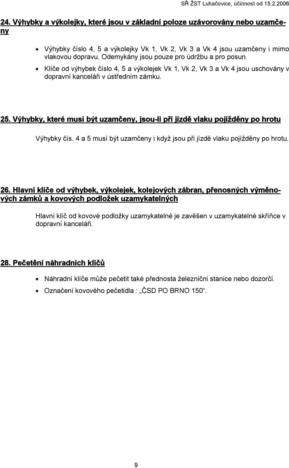 Výhybky, které musí být uzamčeny, jsou-li při jízdě vlaku pojížděny po hrotu Výhybky čís. 4 a 5 musí být uzamčeny i když jsou při jízdě vlaku pojížděny po hrotu. 26.