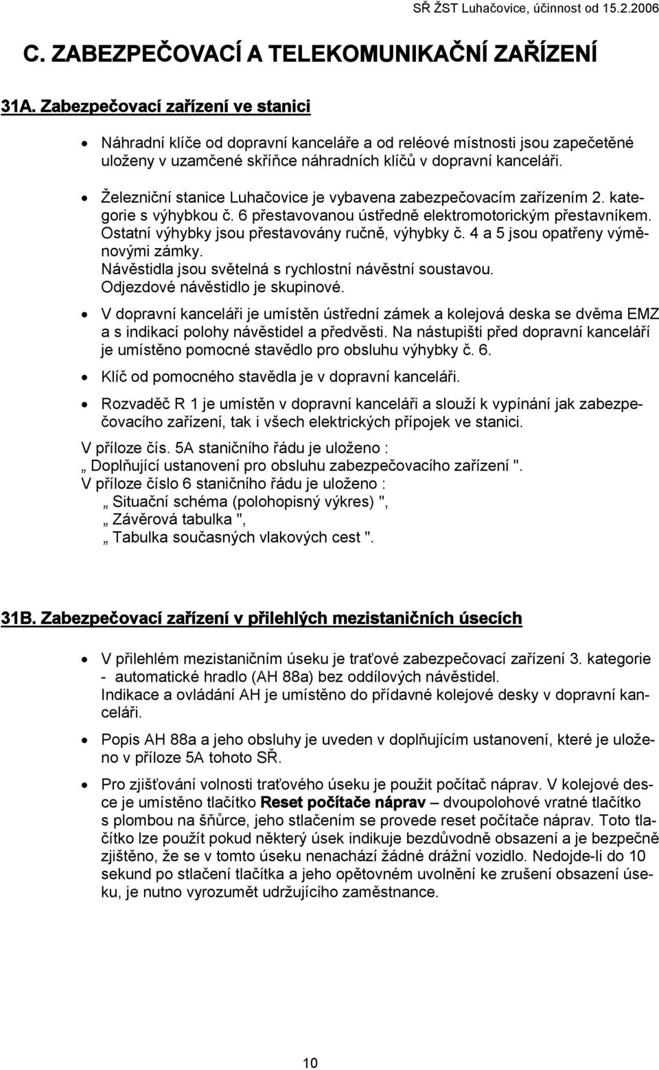 Železniční stanice Luhačovice je vybavena zabezpečovacím zařízením 2. kategorie s výhybkou č. 6 přestavovanou ústředně elektromotorickým přestavníkem.