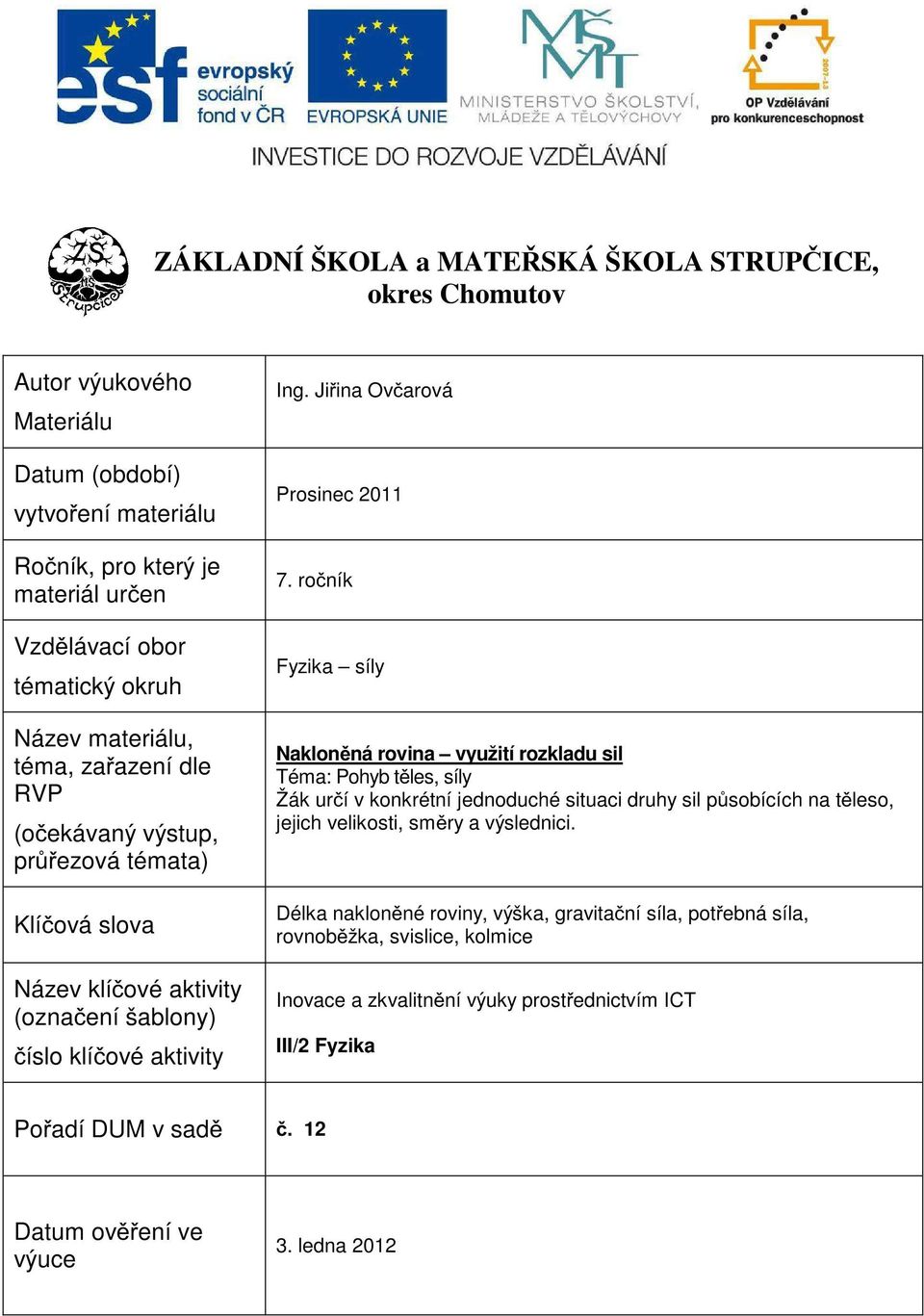 ro ník yzika síy Nakon ná rovina využití rozkadu si Téma: Pohyb t es, síy Žák ur í v konkrétní jednoduché situaci druhy si p sobících na t eso, jejich veikosti, sm ry a výsednici.