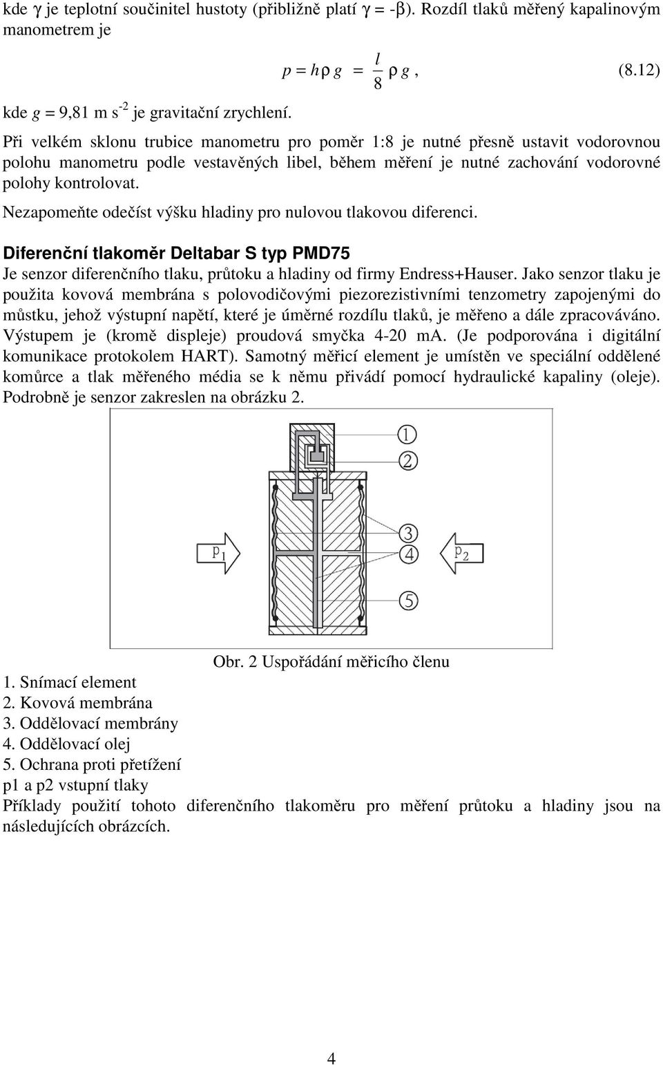Nezapomeňte odečíst výšku hladiny pro nulovou tlakovou diferenci. Diferenční tlakoměr Deltabar S typ PMD75 Je senzor diferenčního tlaku, průtoku a hladiny od firmy Endress+Hauser.
