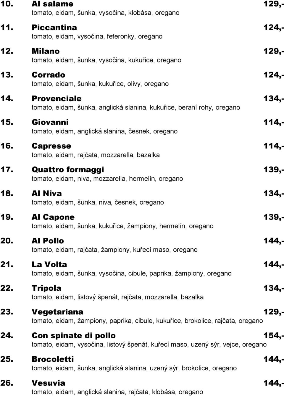 Provenciale 134,- tomato, eidam, šunka, anglická slanina, kukuřice, beraní rohy, oregano 15. Giovanni 114,- tomato, eidam, anglická slanina, česnek, oregano 16.