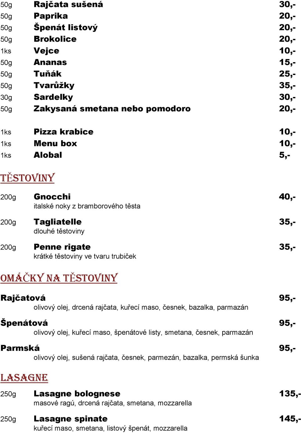 krátké těstoviny ve tvaru trubiček OMÁČKY NA TĚSTOVINY Rajčatová 95,- olivový olej, drcená rajčata, kuřecí maso, česnek, bazalka, parmazán Špenátová 95,- olivový olej, kuřecí maso, špenátové listy,