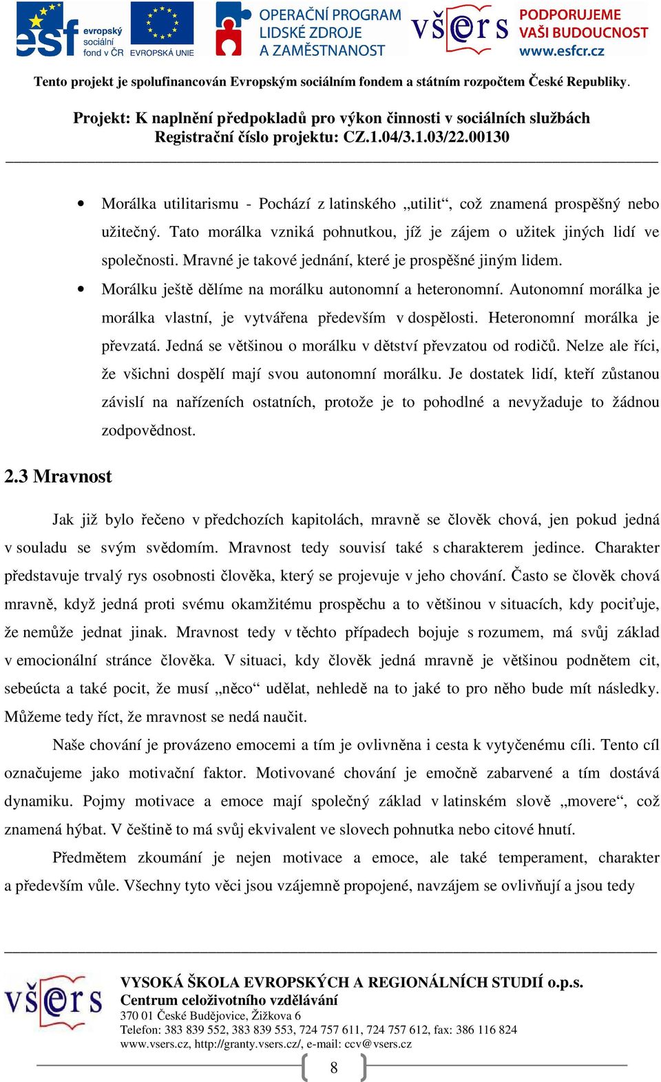 Heteronomní morálka je převzatá. Jedná se většinou o morálku v dětství převzatou od rodičů. Nelze ale říci, že všichni dospělí mají svou autonomní morálku.