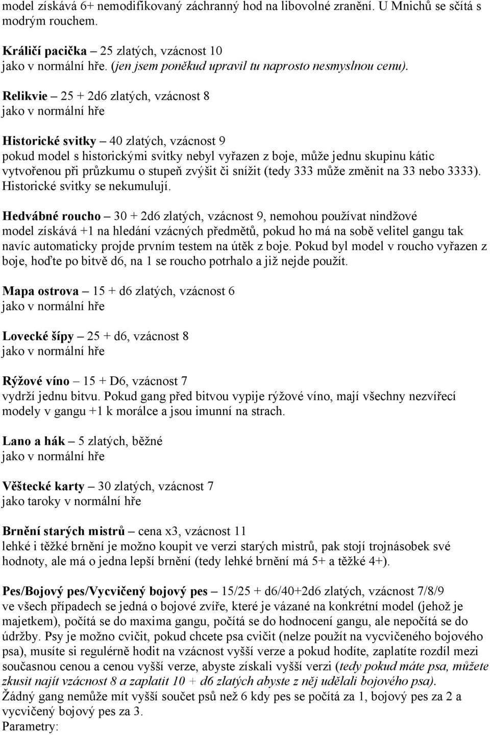 Relikvie 25 + 2d6 zlatých, vzácnost 8 jako v normální hře Historické svitky 40 zlatých, vzácnost 9 pokud model s historickými svitky nebyl vyřazen z boje, může jednu skupinu kátic vytvořenou při