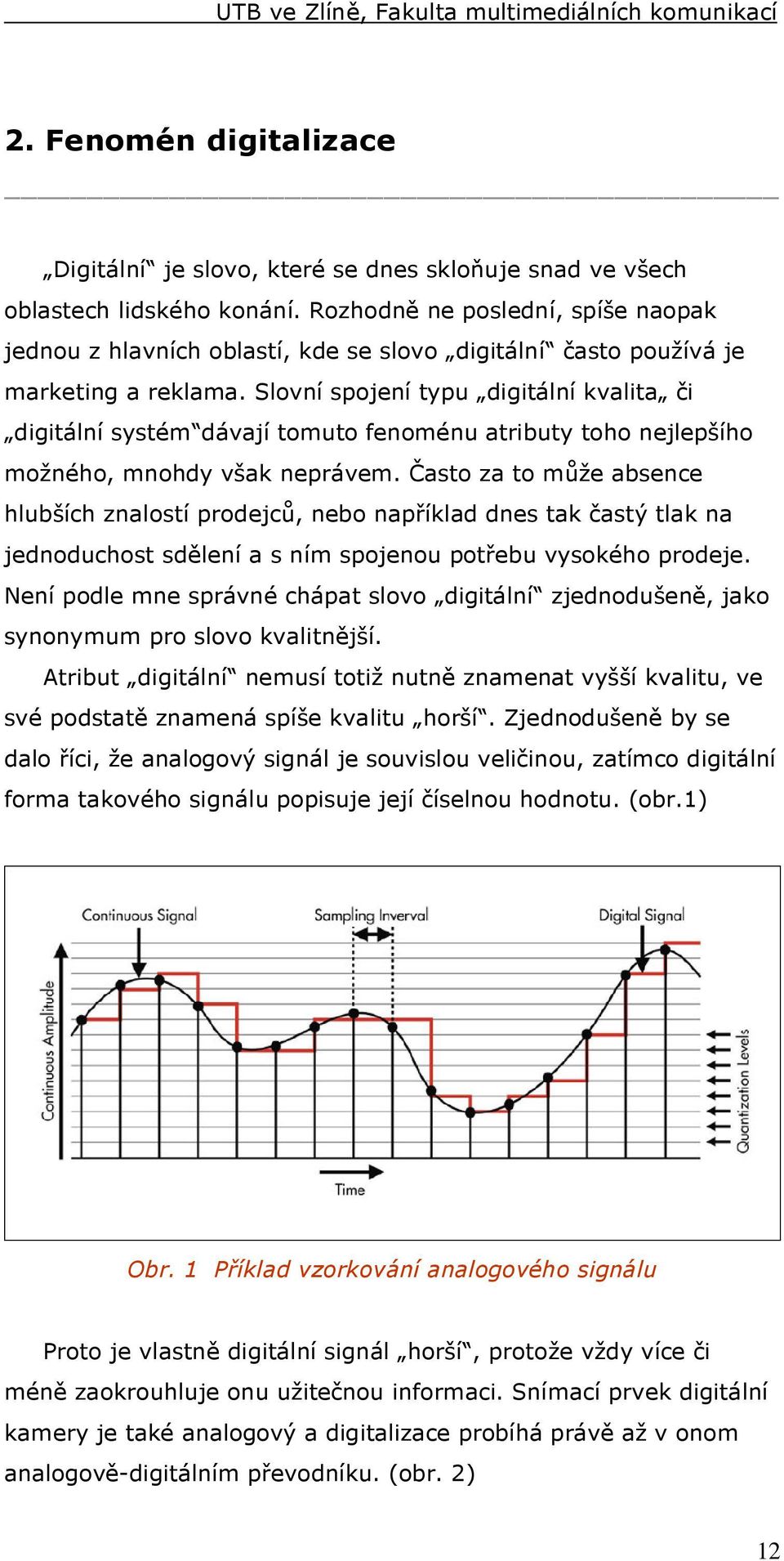 Slovní spojení typu digitální kvalita či digitální systém dávají tomuto fenoménu atributy toho nejlepšího možného, mnohdy však neprávem.