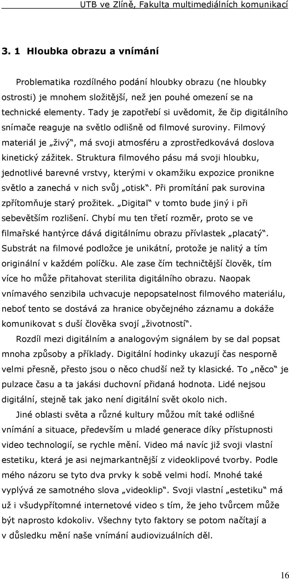 Struktura filmového pásu má svoji hloubku, jednotlivé barevné vrstvy, kterými v okamžiku expozice pronikne světlo a zanechá v nich svůj otisk. Při promítání pak surovina zpřítomňuje starý prožitek.