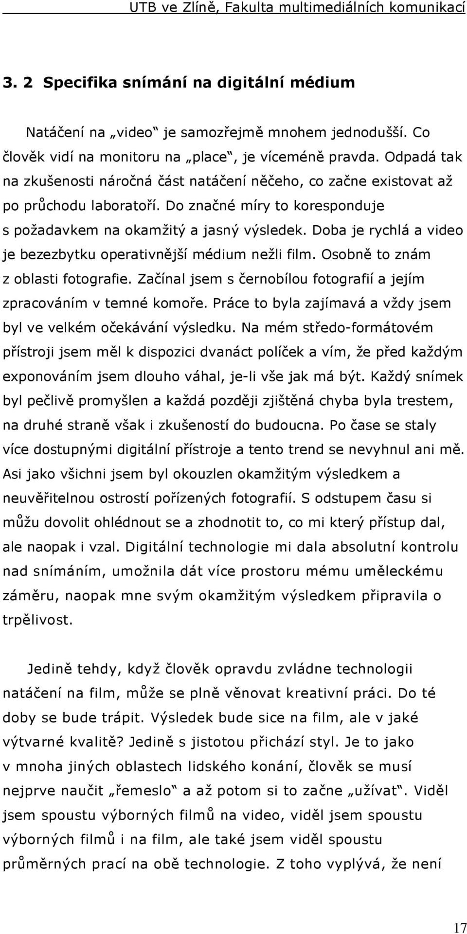 Doba je rychlá a video je bezezbytku operativnější médium nežli film. Osobně to znám z oblasti fotografie. Začínal jsem s černobílou fotografií a jejím zpracováním v temné komoře.