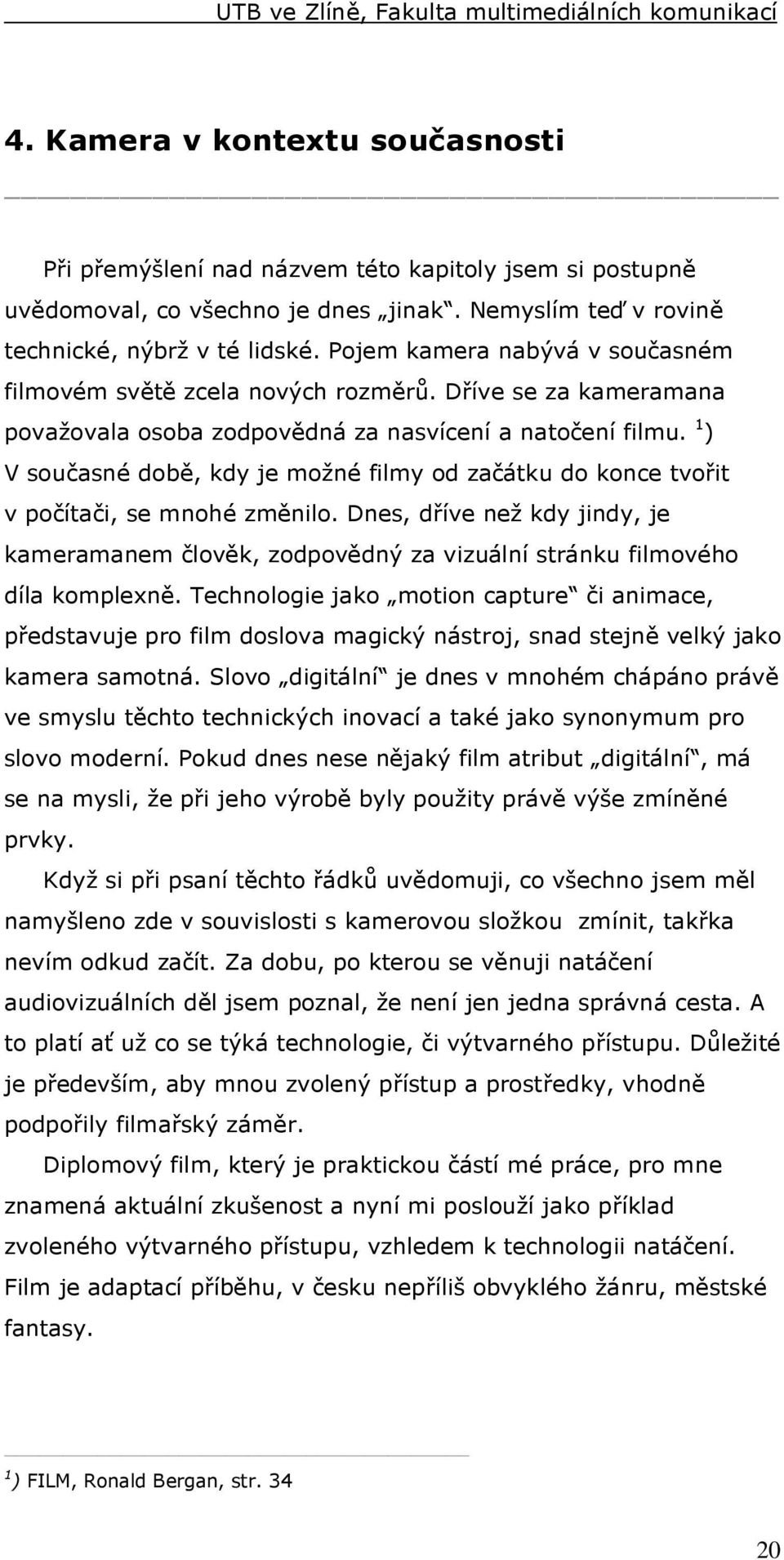 1 ) V současné době, kdy je možné filmy od začátku do konce tvořit v počítači, se mnohé změnilo.