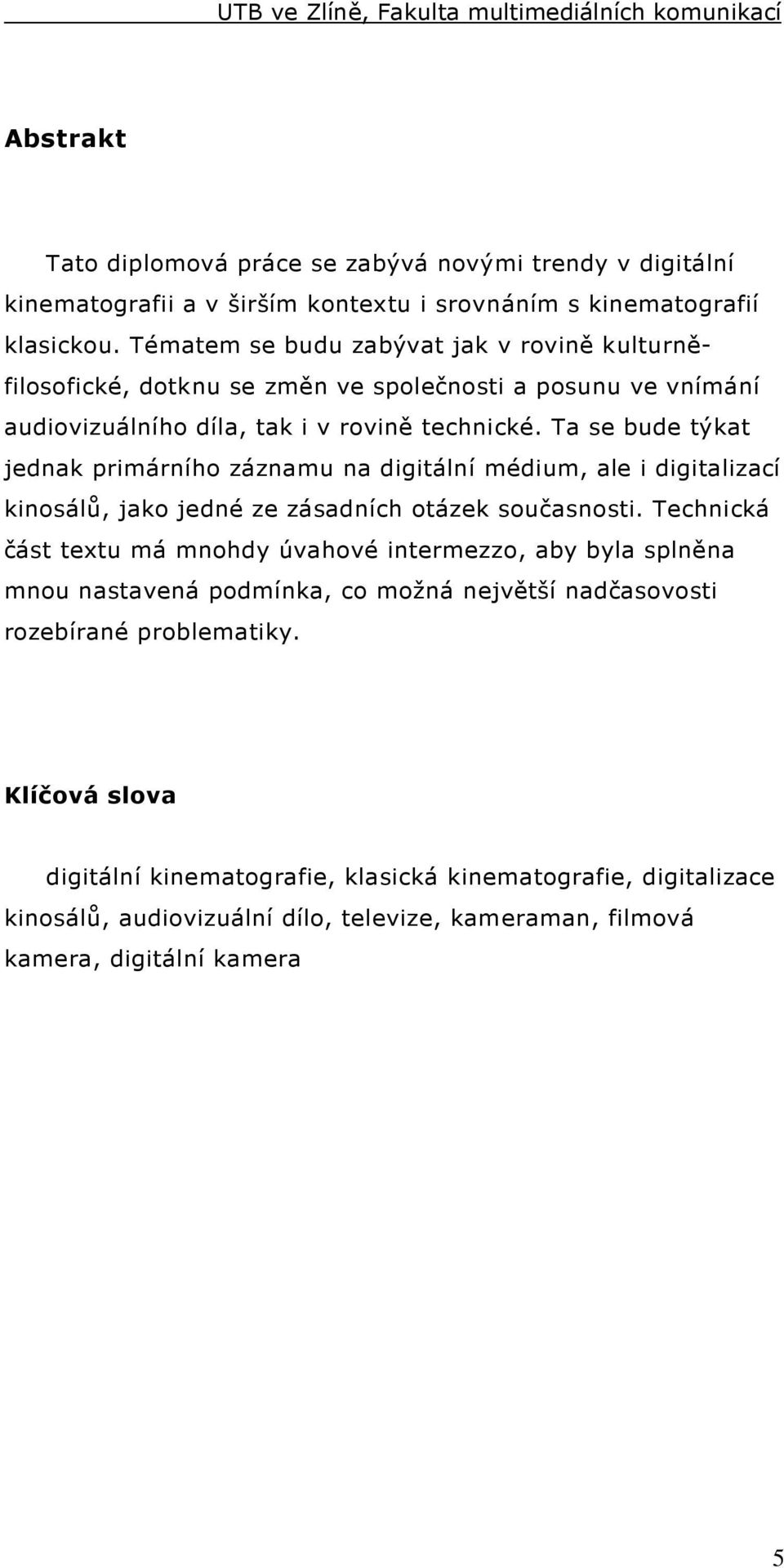 Ta se bude týkat jednak primárního záznamu na digitální médium, ale i digitalizací kinosálů, jako jedné ze zásadních otázek současnosti.