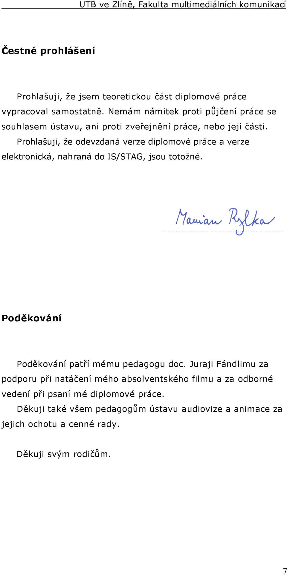 Prohlašuji, že odevzdaná verze diplomové práce a verze elektronická, nahraná do IS/STAG, jsou totožné.