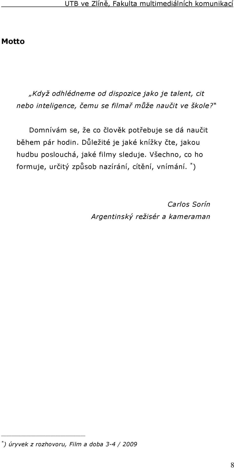 Důležité je jaké knížky čte, jakou hudbu poslouchá, jaké filmy sleduje.