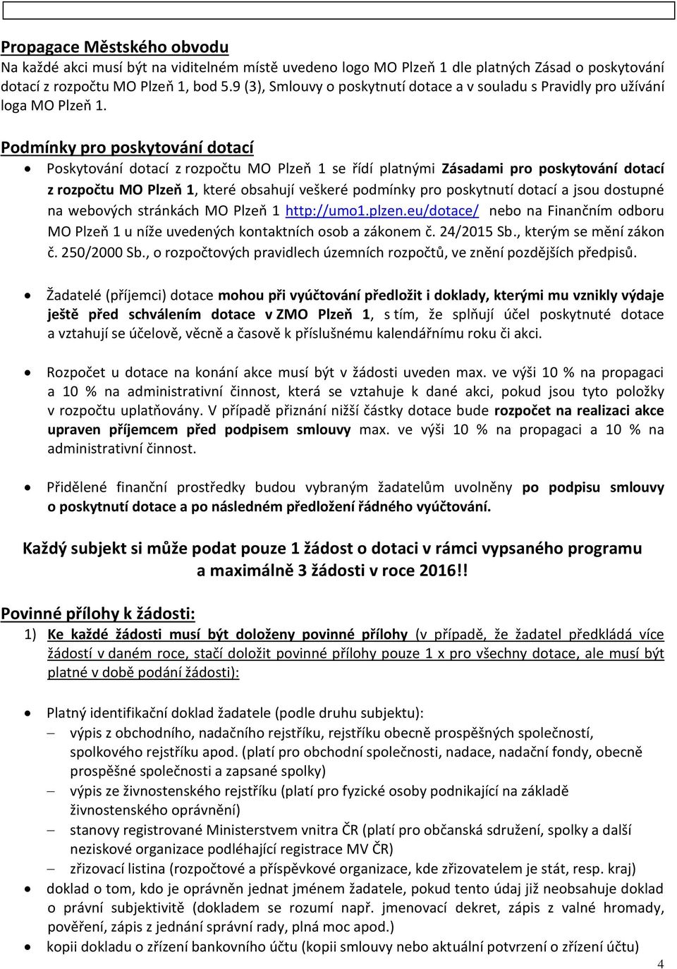 Podmínky pro poskytování dotací Poskytování dotací z rozpočtu MO Plzeň 1 se řídí platnými Zásadami pro poskytování dotací z rozpočtu MO Plzeň 1, které obsahují veškeré podmínky pro poskytnutí dotací