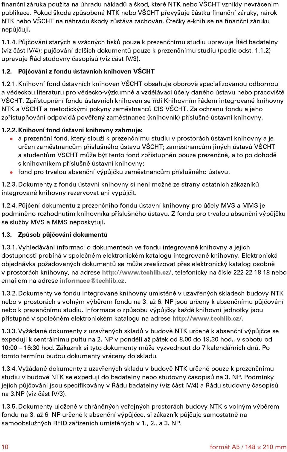 Půjčování starých a vzácných tisků pouze k prezenčnímu studiu upravuje Řád badatelny (viz část IV/4); půjčování dalších dokumentů pouze k prezenčnímu studiu (podle odst. 1.