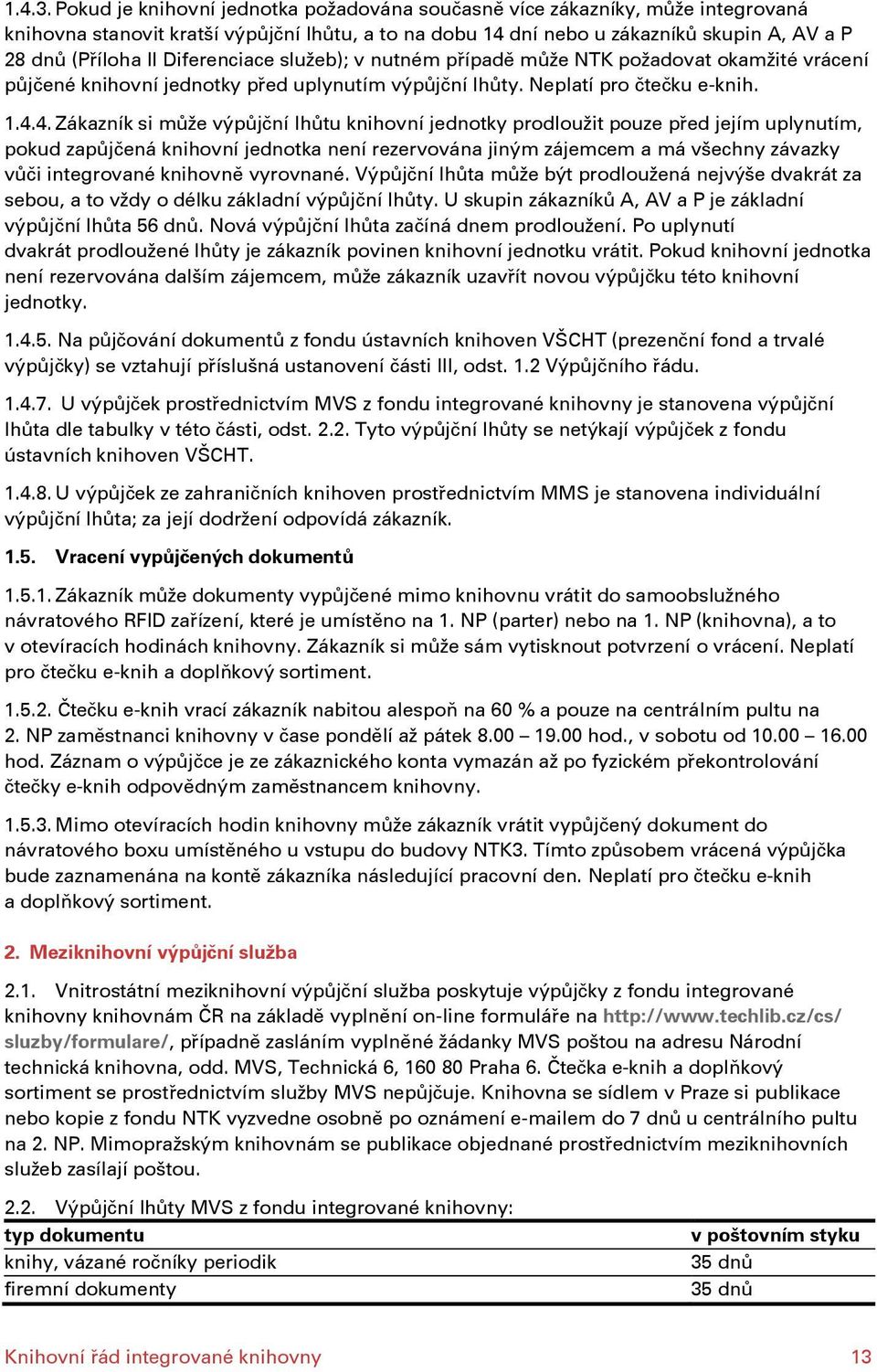 Diferenciace služeb); v nutném případě může NTK požadovat okamžité vrácení půjčené knihovní jednotky před uplynutím výpůjční lhůty. Neplatí pro čtečku e-knih. 1.4.