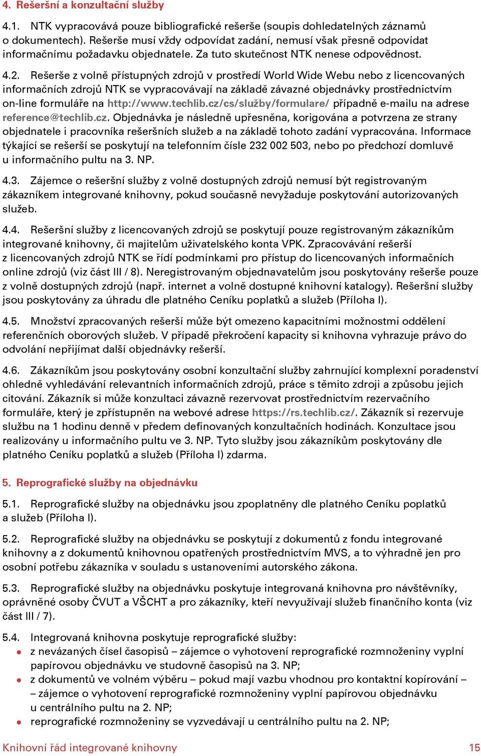 Rešerše z volně přístupných zdrojů v prostředí World Wide Webu nebo z licencovaných informačních zdrojů NTK se vypracovávají na základě závazné objednávky prostřednictvím on line formuláře na