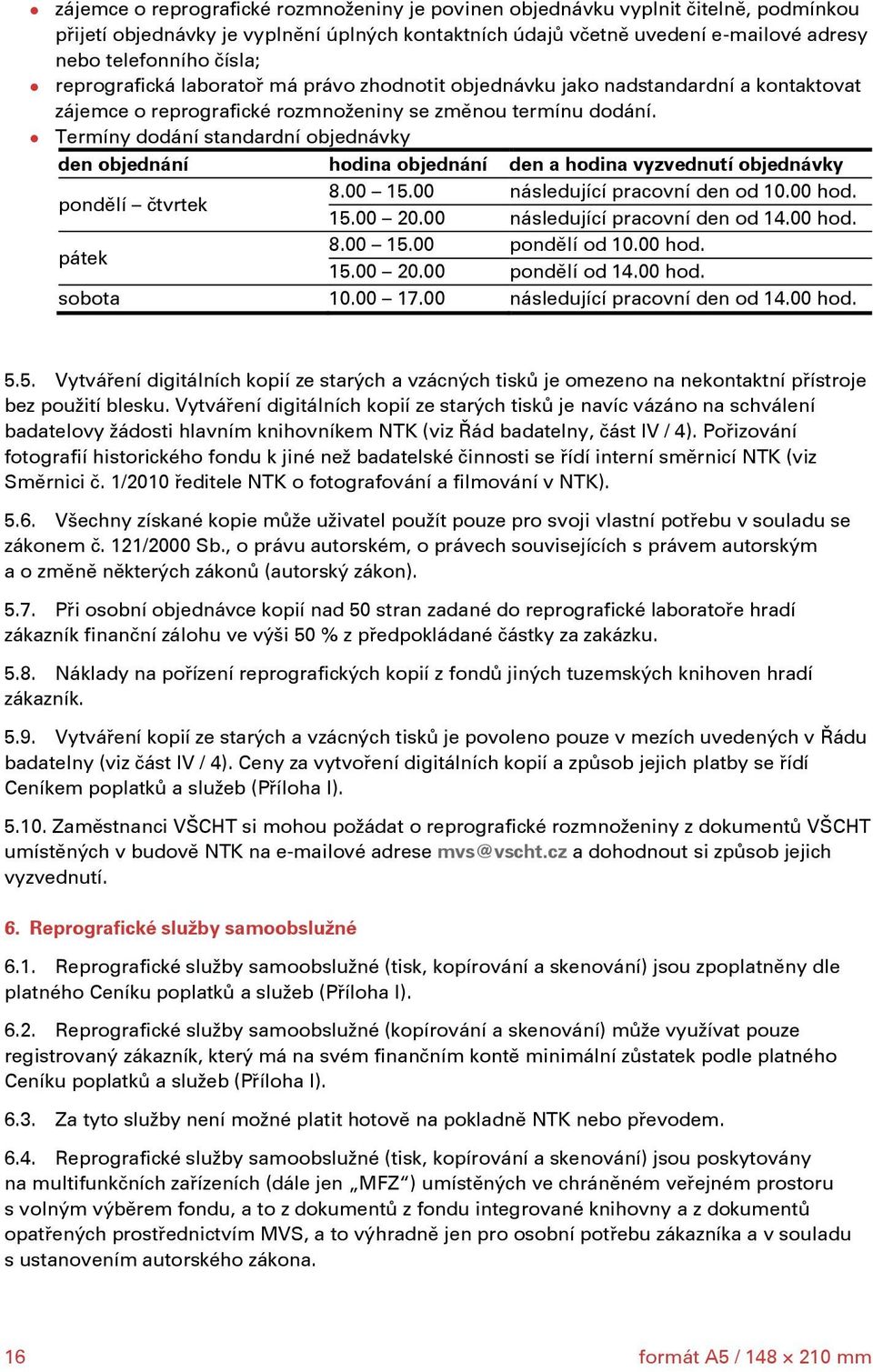 Termíny dodání standardní objednávky den objednání hodina objednání den a hodina vyzvednutí objednávky pondělí čtvrtek 8.00 15.00 následující pracovní den od 10.00 hod. 15.00 20.