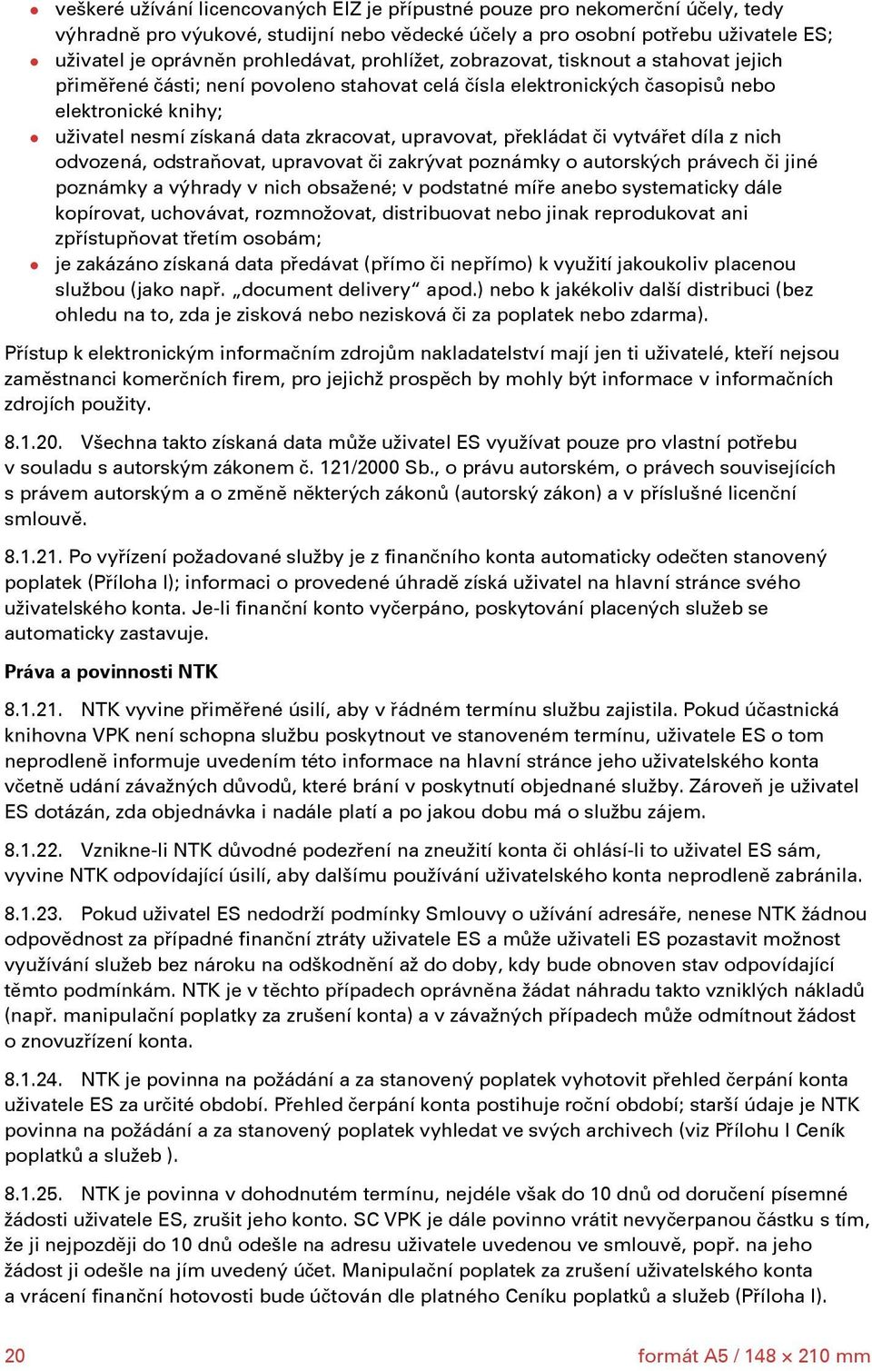 překládat či vytvářet díla z nich odvozená, odstraňovat, upravovat či zakrývat poznámky o autorských právech či jiné poznámky a výhrady v nich obsažené; v podstatné míře anebo systematicky dále