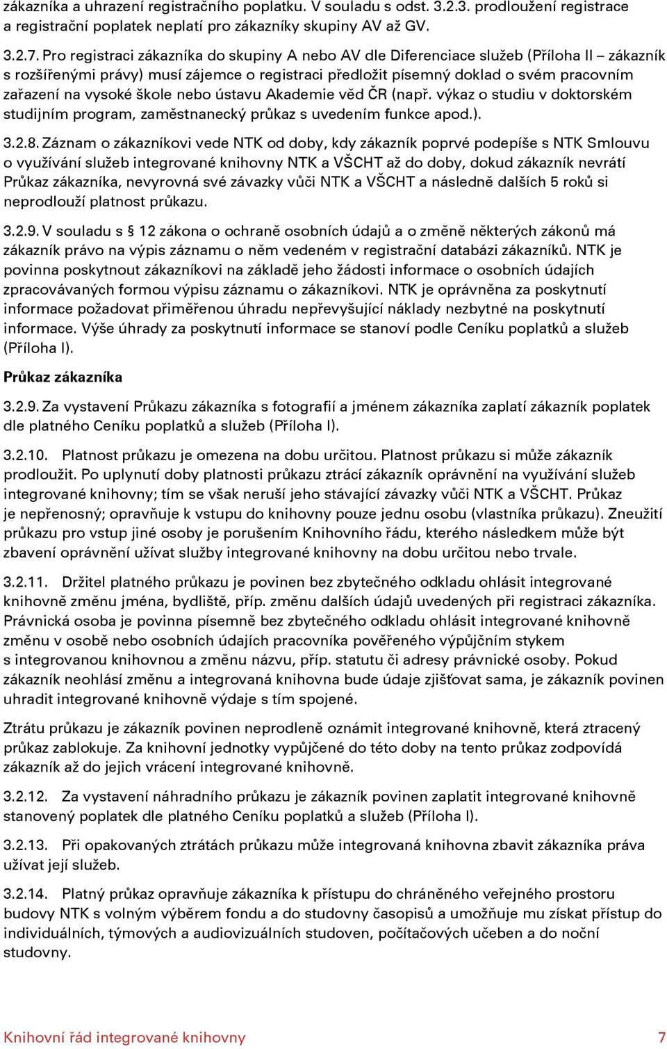škole nebo ústavu Akademie věd ČR (např. výkaz o studiu v doktorském studijním program, zaměstnanecký průkaz s uvedením funkce apod.). 3.2.8.