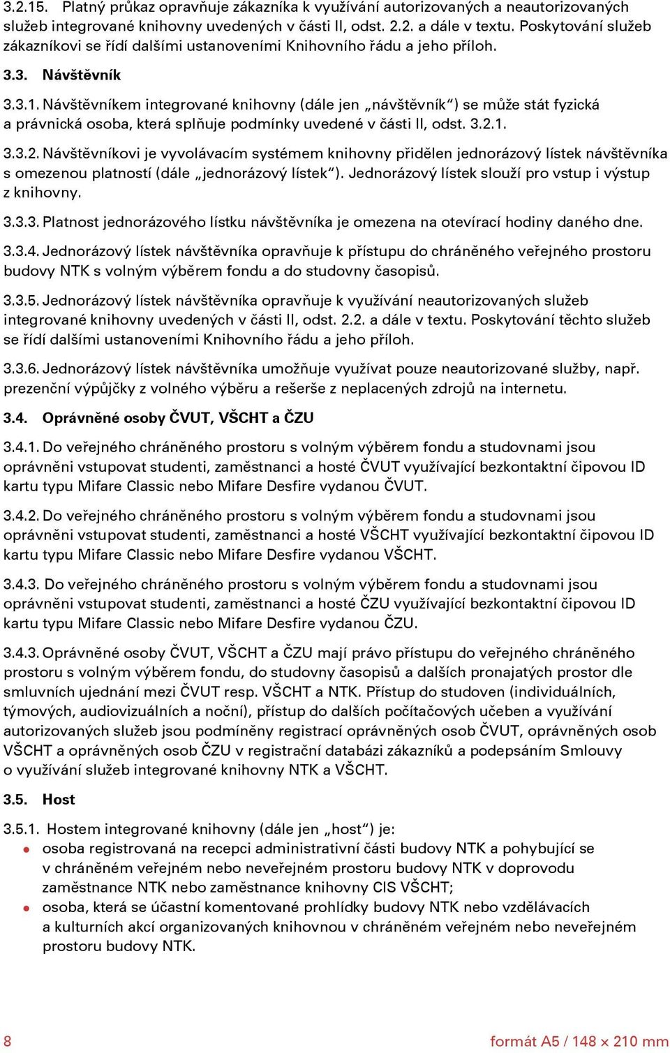 Návštěvníkem integrované knihovny (dále jen návštěvník ) se může stát fyzická a právnická osoba, která splňuje podmínky uvedené v části II, odst. 3.2.