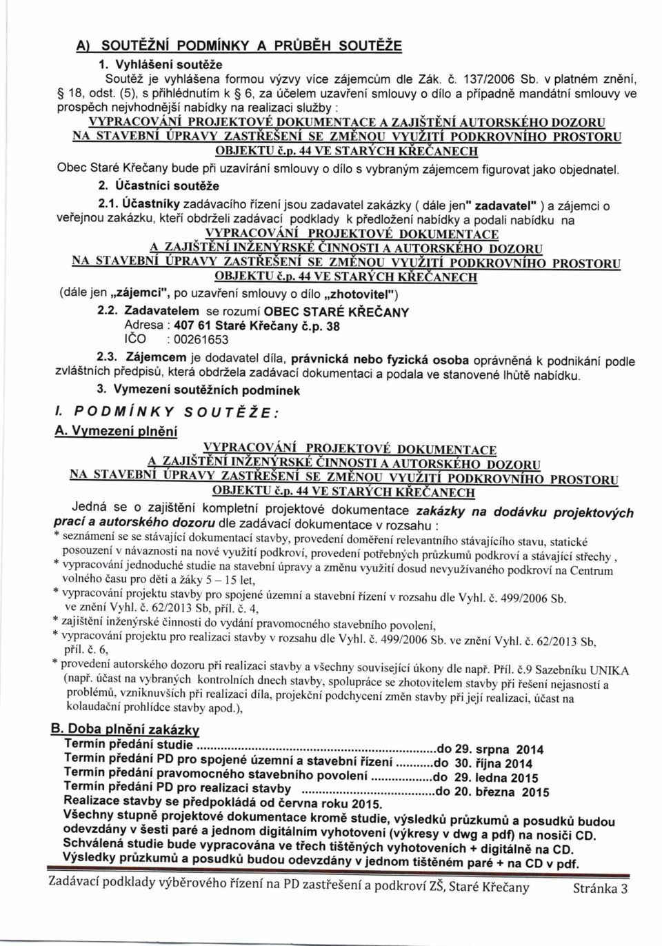 v platn6m zndni, piipadn6 mand6tni smlouvy ve Obec Star6 Kiedany bude pii uzavirani smlouvy o dilo s vybranfm z6jemcem figurovat jako objednatel. 2. Udastnici sout62e 2'1.