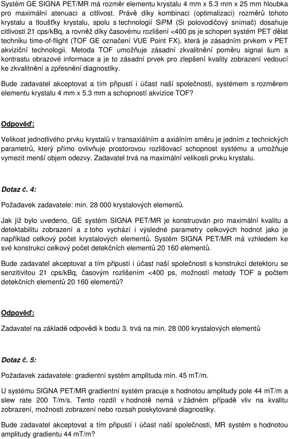 <400 ps je schopen systém PET dělat techniku time-of-flight (TOF GE označení VUE Point FX), která je zásadním prvkem v PET akviziční technologii.