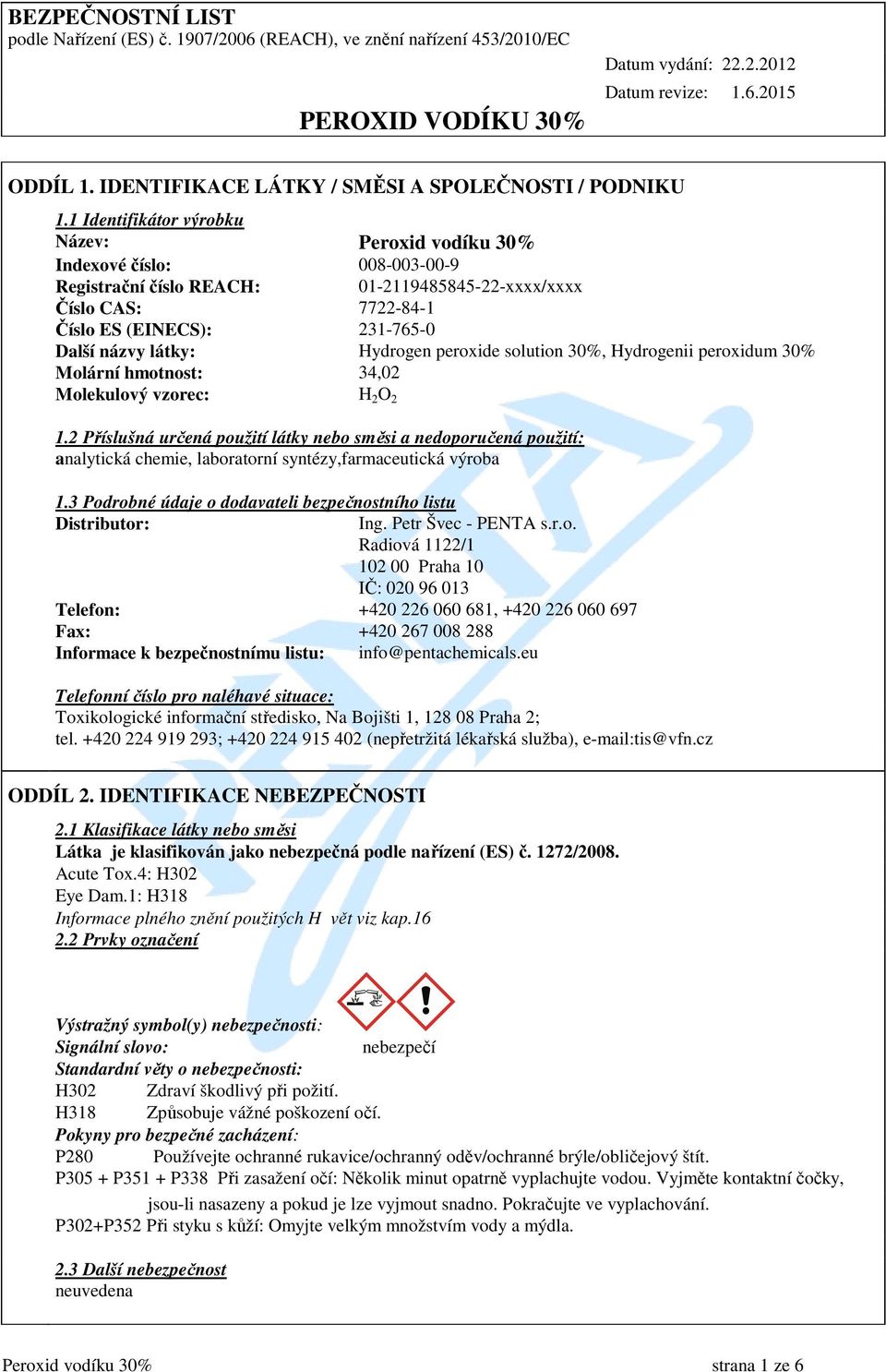 1 Identifikátor výrobku Název: Peroxid vodíku 30% Indexové číslo: 008-003-00-9 Registrační číslo REACH: 01-2119485845-22-xxxx/xxxx Číslo CAS: 7722-84-1 Číslo ES (EINECS): 231-765-0 Další názvy látky: