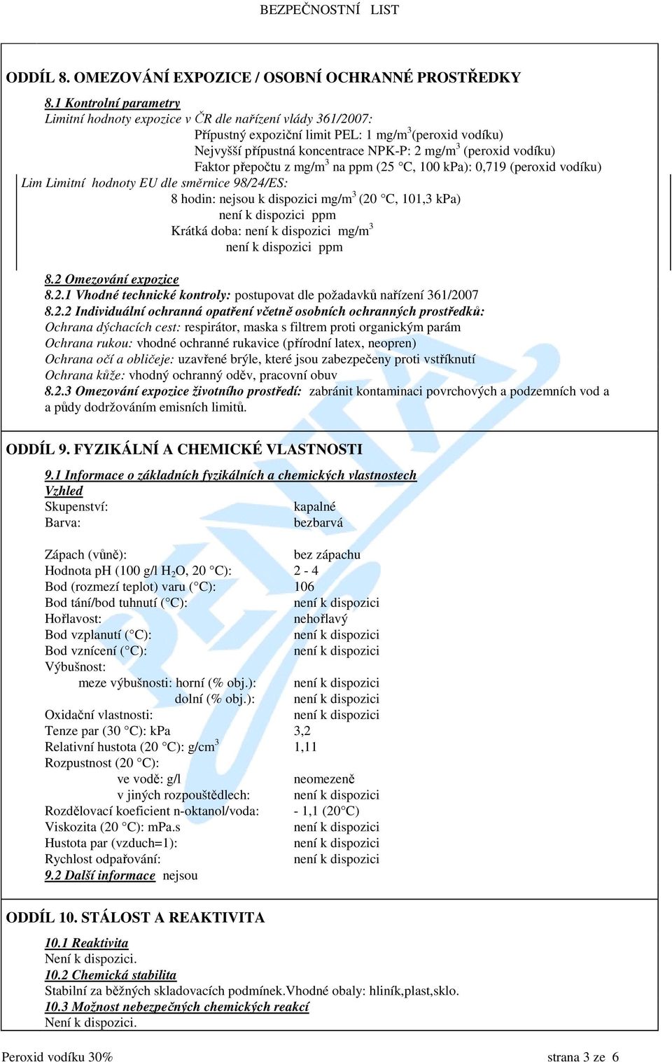 vodíku) Faktor přepočtu z mg/m 3 na ppm (25 C, 100 kpa): 0,719 (peroxid vodíku) Lim Limitní hodnoty EU dle směrnice 98/24/ES: 8 hodin: nejsou k dispozici mg/m 3 (20 C, 101,3 kpa) ppm Krátká doba: