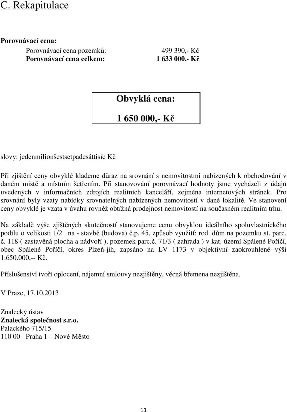 Při stanovování porovnávací hodnoty jsme vycházeli z údajů uvedených v informačních zdrojích realitních kanceláří, zejména internetových stránek.