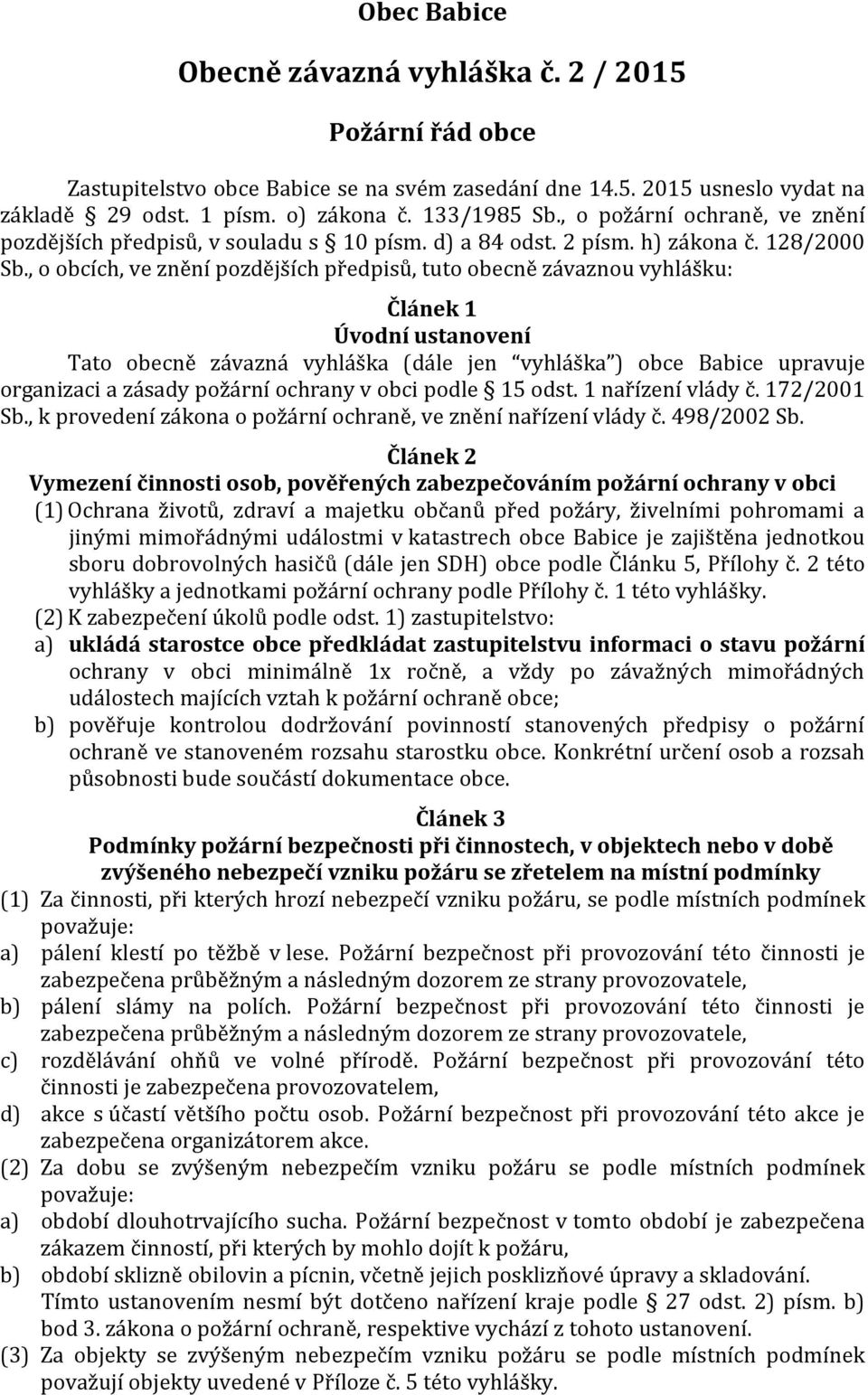 , o obcích, ve znění pozdějších předpisů, tuto obecně závaznou vyhlášku: Článek 1 Úvodní ustanovení Tato obecně závazná vyhláška (dále jen vyhláška ) obce Babice upravuje organizaci a zásady požární