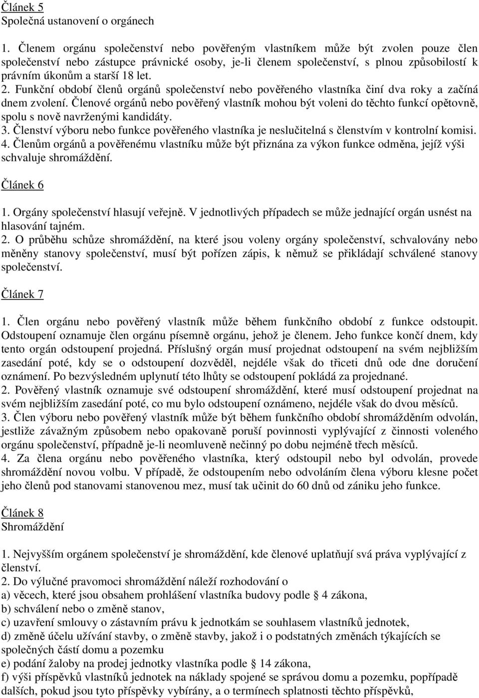 18 let. 2. Funkční období členů orgánů společenství nebo pověřeného vlastníka činí dva roky a začíná dnem zvolení.