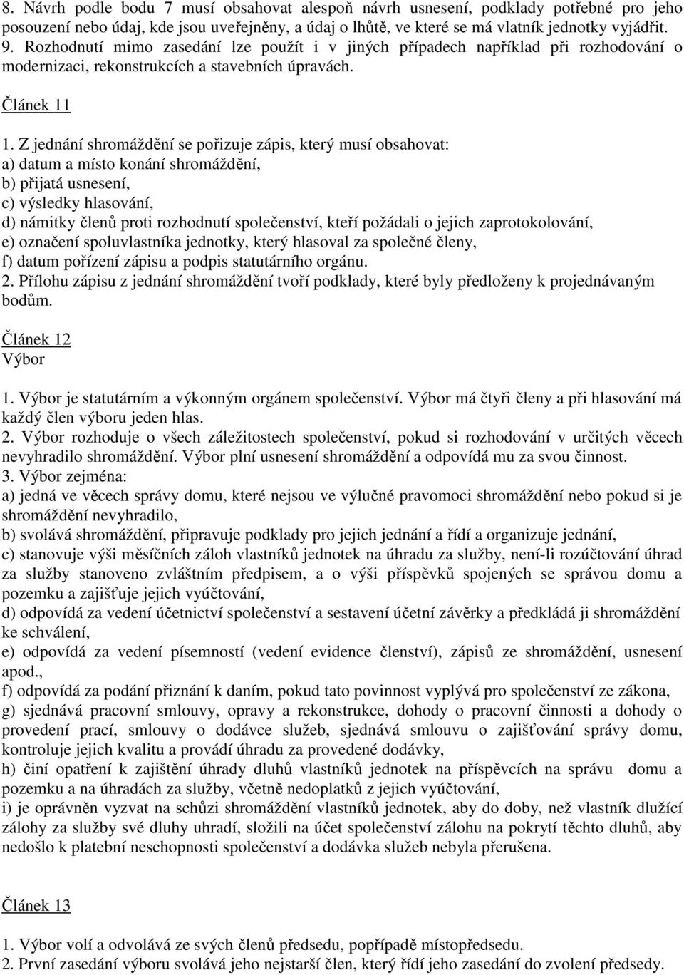 Z jednání shromáždění se pořizuje zápis, který musí obsahovat: a) datum a místo konání shromáždění, b) přijatá usnesení, c) výsledky hlasování, d) námitky členů proti rozhodnutí společenství, kteří