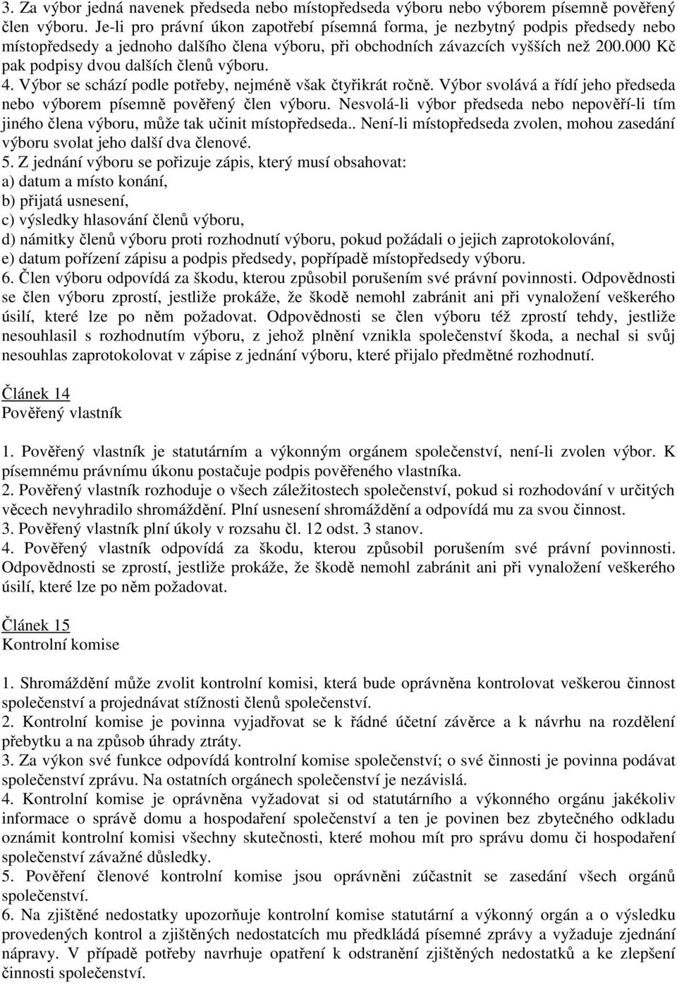 000 Kč pak podpisy dvou dalších členů výboru. 4. Výbor se schází podle potřeby, nejméně však čtyřikrát ročně. Výbor svolává a řídí jeho předseda nebo výborem písemně pověřený člen výboru.