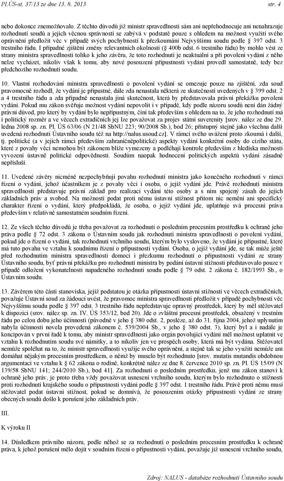 předložit věc v případě svých pochybností k přezkoumání Nejvyššímu soudu podle 397 odst. 3 trestního řádu. I případné zjištění změny relevantních okolností ( 400b odst.