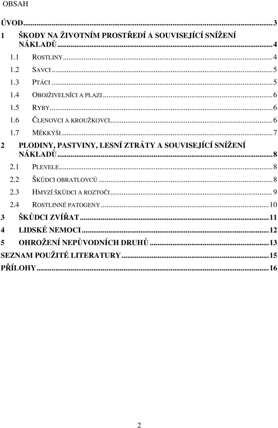 ..7 2 PLODINY, PASTVINY, LESNÍ ZTRÁTY A SOUVISEJÍCÍ SNÍŽENÍ NÁKLADŮ...8 2.1 PLEVELE...8 2.2 ŠKŮDCI OBRATLOVCŮ...8 2.3 HMYZÍ ŠKŮDCI A ROZTOČI.
