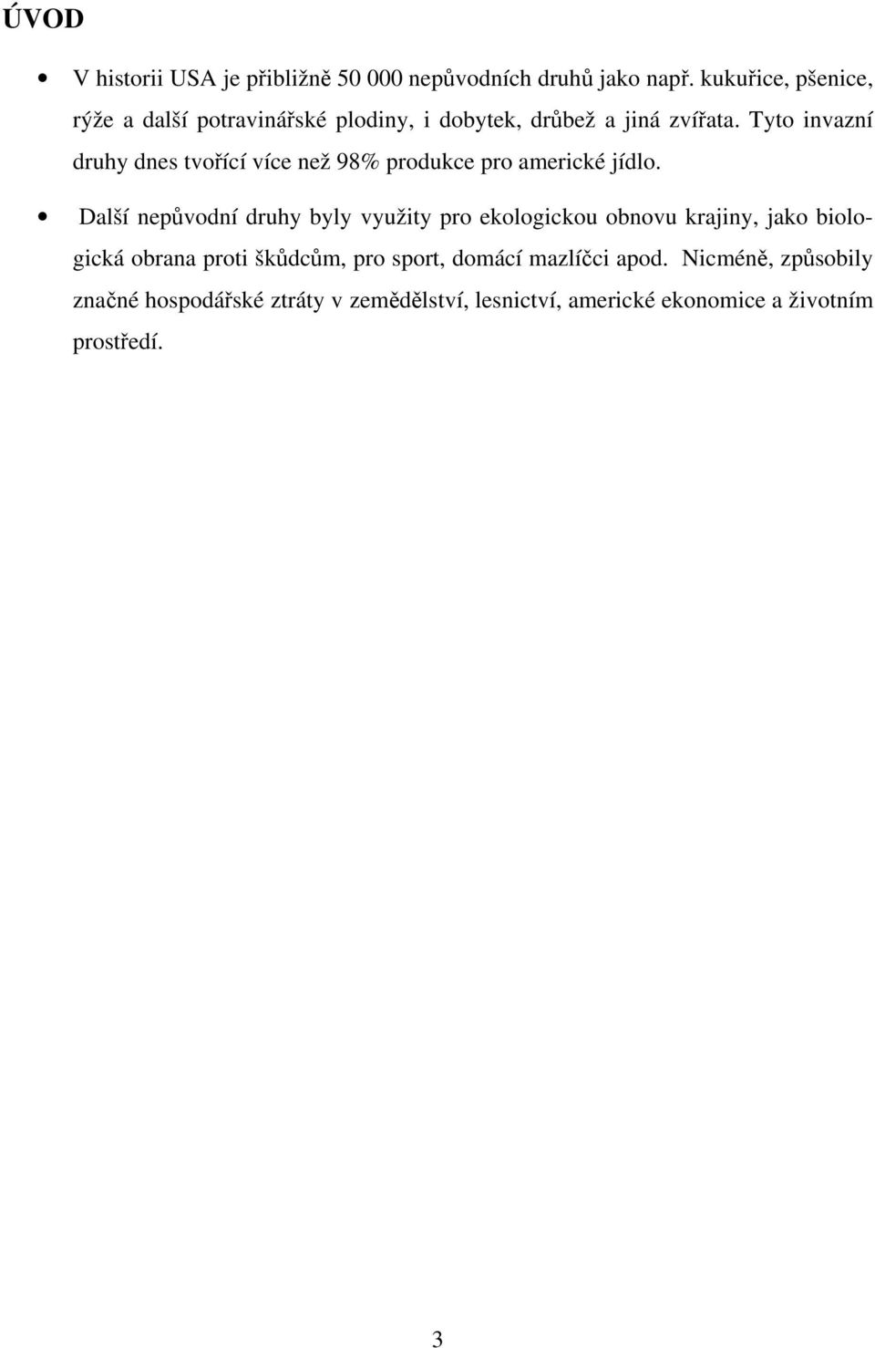 Tyto invazní druhy dnes tvořící více než 98% produkce pro americké jídlo.