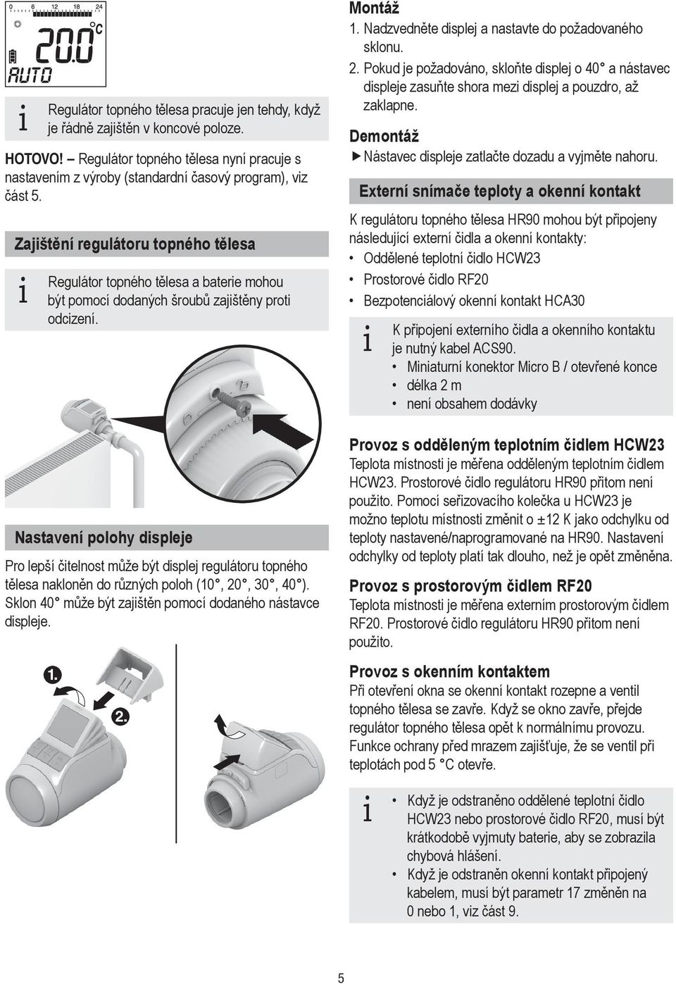 Nastavení polohy displeje Pro lepší čitelnost může být displej regulátoru topného tělesa nakloněn do různých poloh (,,, 4 ). Sklon 4 může být zajištěn pomocí dodaného nástavce displeje... Montáž.