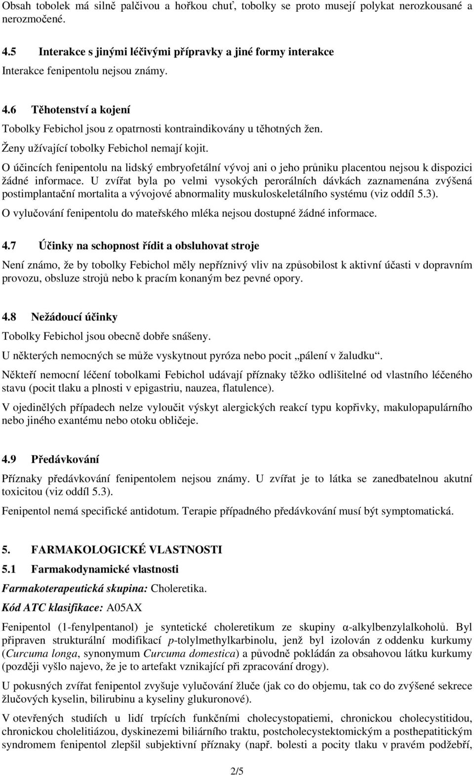 Ženy užívající tobolky Febichol nemají kojit. O účincích fenipentolu na lidský embryofetální vývoj ani o jeho průniku placentou nejsou k dispozici žádné informace.