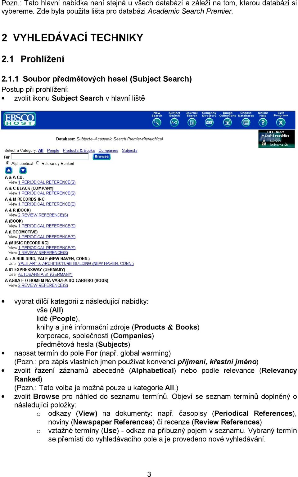 knihy a jiné informační zdroje (Products & Books) korporace, společnosti (Companies) předmětová hesla (Subjects) napsat termín do pole For (např. global warming) (Pozn.