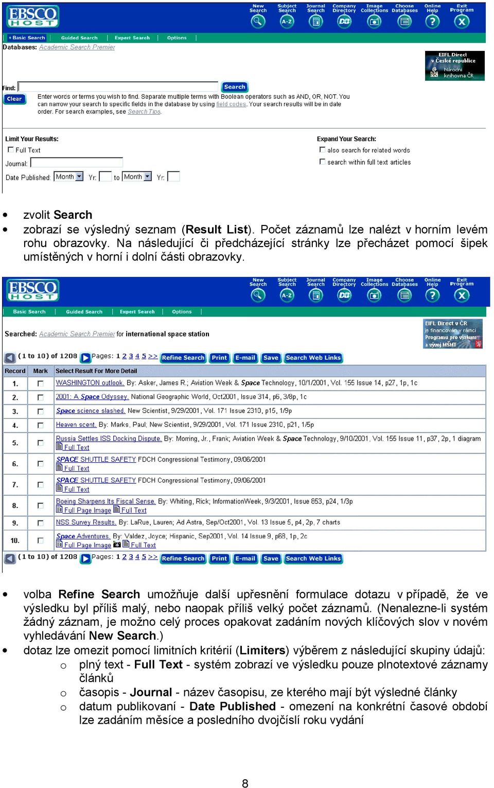 volba Refine Search umožňuje další upřesnění formulace dotazu v případě, že ve výsledku byl příliš malý, nebo naopak příliš velký počet záznamů.