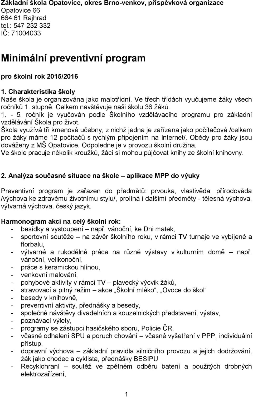 ročník je vyučován podle Školního vzdělávacího programu pro základní vzdělávání Škola pro život.