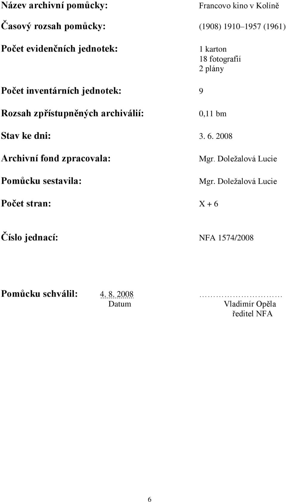 bm Stav ke dni: 3. 6. 2008 Archivní fond zpracovala: Pomůcku sestavila: Mgr. Doležalová Lucie Mgr.