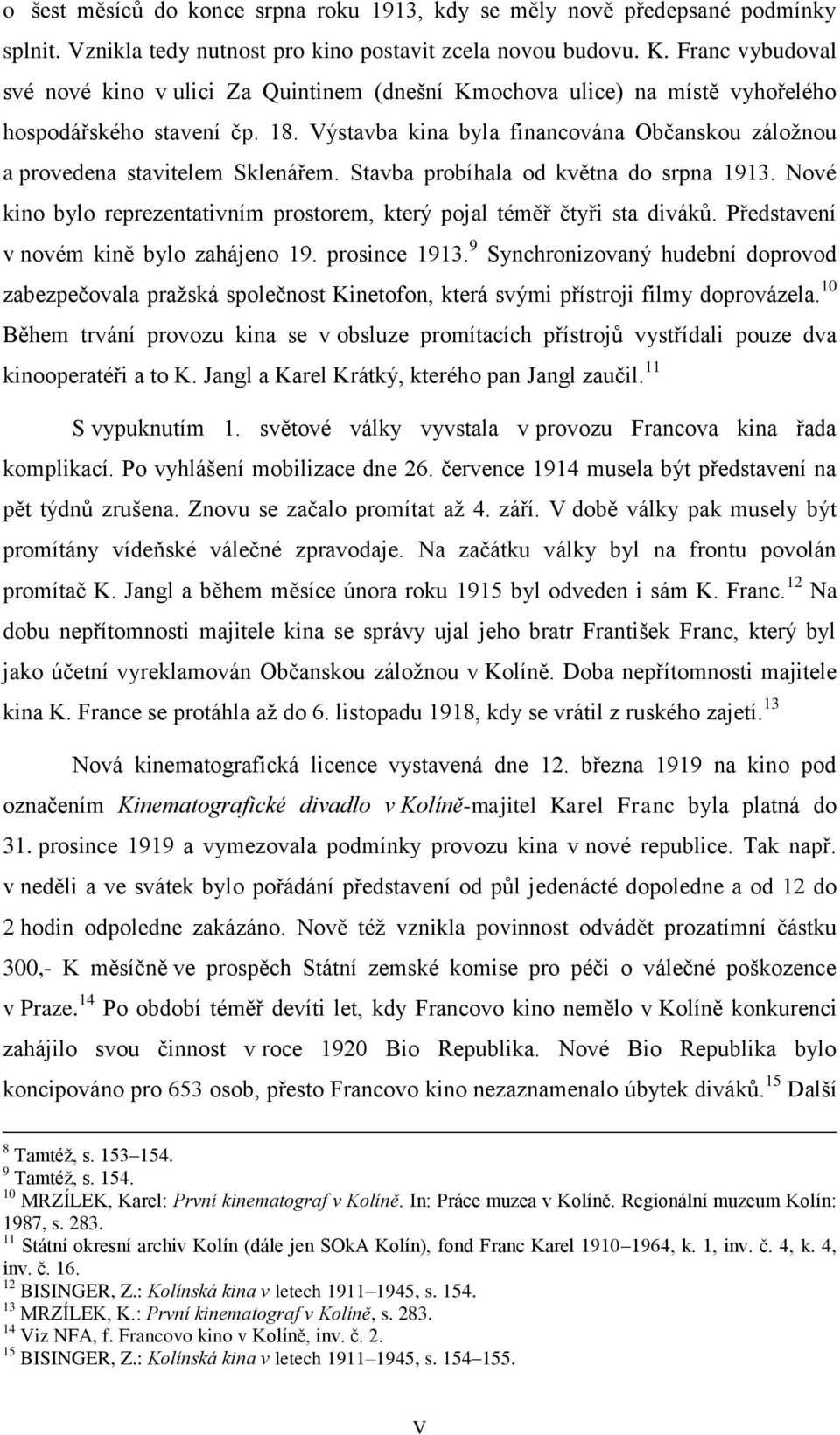 Výstavba kina byla financována Občanskou záložnou a provedena stavitelem Sklenářem. Stavba probíhala od května do srpna 1913.