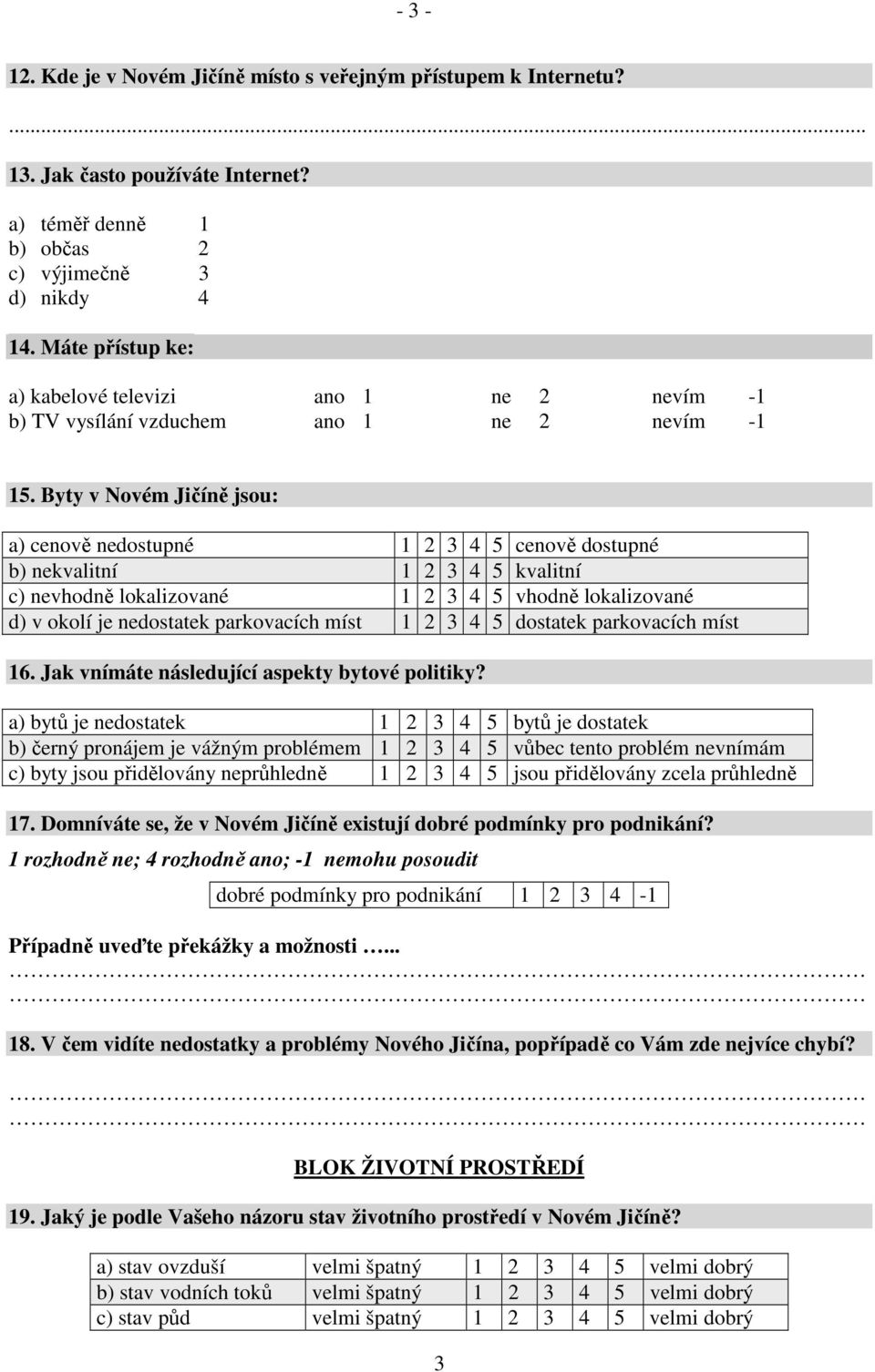 Byty v Novém Jičíně jsou: a) cenově nedostupné 1 2 3 4 5 cenově dostupné b) nekvalitní 1 2 3 4 5 kvalitní c) nevhodně lokalizované 1 2 3 4 5 vhodně lokalizované d) v okolí je nedostatek parkovacích