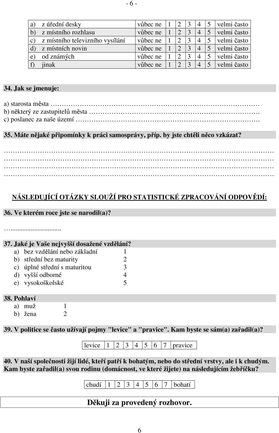 c) poslanec za naše území. 35. Máte nějaké připomínky k práci samosprávy, příp. by jste chtěli něco vzkázat? NÁSLEDUJÍCÍ OTÁZKY SLOUŽÍ PRO STATISTICKÉ ZPRACOVÁNÍ ODPOVĚDÍ: 36.