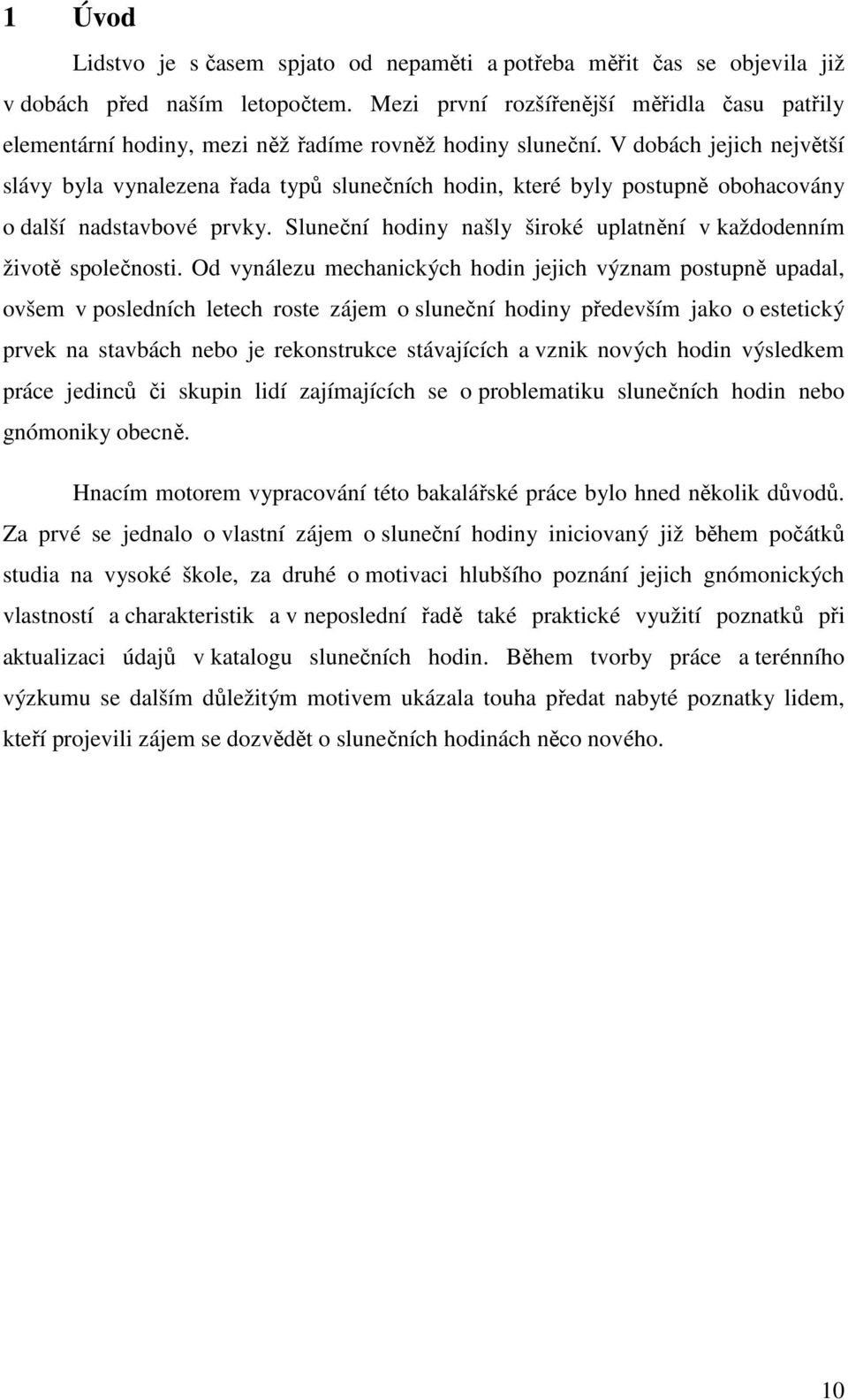 V dobách jejich největší slávy byla vynalezena řada typů slunečních hodin, které byly postupně obohacovány o další nadstavbové prvky.